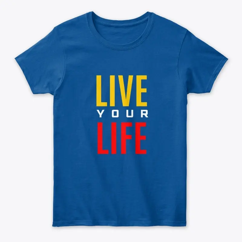 Live Your Life Shirt 