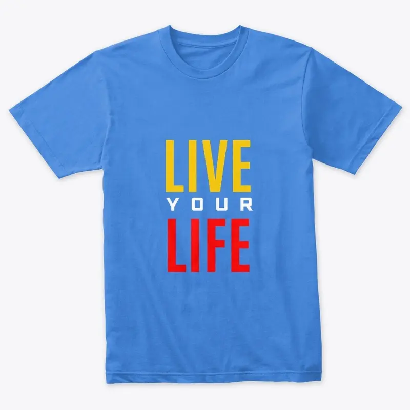 Live Your Life Shirt 